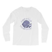 Find Your Porpoise Long Sleeve Shirts | Artistshot