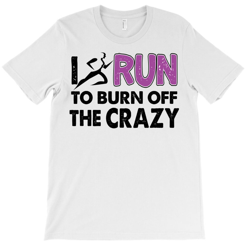 I Run To Burn Off The Crazy T-shirt | Artistshot