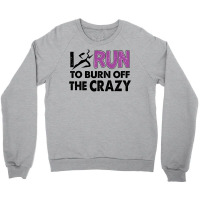 I Run To Burn Off The Crazy Crewneck Sweatshirt | Artistshot