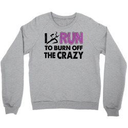 I RUN TO BURN OFF THE CRAZY Crewneck Sweatshirt | Artistshot