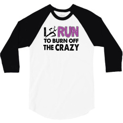 I RUN TO BURN OFF THE CRAZY 3/4 Sleeve Shirt | Artistshot