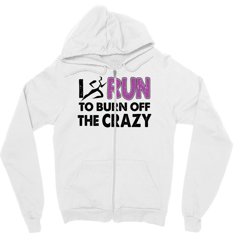 I Run To Burn Off The Crazy Zipper Hoodie | Artistshot