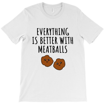 Everything Is Better With Meatballs T-shirt Designed By Lennox Murphyes