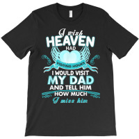 I Wish Heaven Had Visiting Hours I Would Visit My Dad T Shirt T-shirt | Artistshot