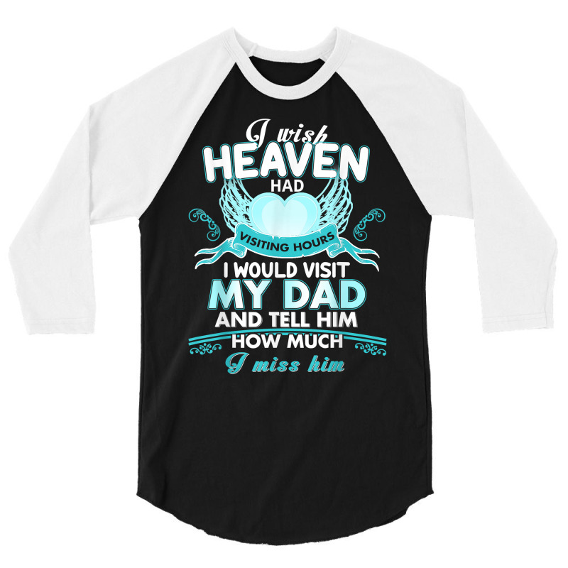 I Wish Heaven Had Visiting Hours I Would Visit My Dad T Shirt 3/4 Sleeve Shirt by Sand King | Artistshot