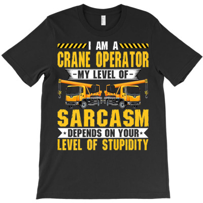 Sarcasm Of A Crane Operator Funny Backhoe Hook Crane Driver Premium T T-shirt Designed By Saldeenshakir