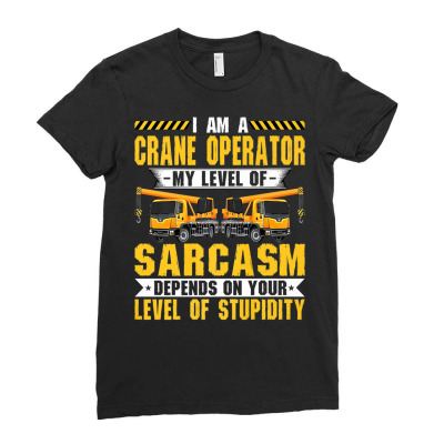 Sarcasm Of A Crane Operator Funny Backhoe Hook Crane Driver Premium T Ladies Fitted T-shirt Designed By Saldeenshakir