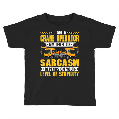 Sarcasm Of A Crane Operator Funny Backhoe Hook Crane Driver Premium T Toddler T-shirt Designed By Saldeenshakir