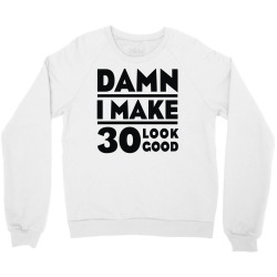 damn i make 30 look good Crewneck Sweatshirt | Artistshot
