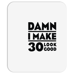 damn i make 30 look good Mousepad | Artistshot