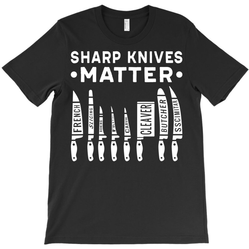 Sharp Knives Matter Kitchen Cook Chef T Shirt T-shirt | Artistshot