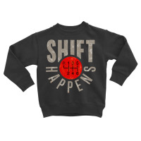 Shift Happens Stick Shift Manual Transmission Driver Gift T Shirt Toddler Sweatshirt | Artistshot