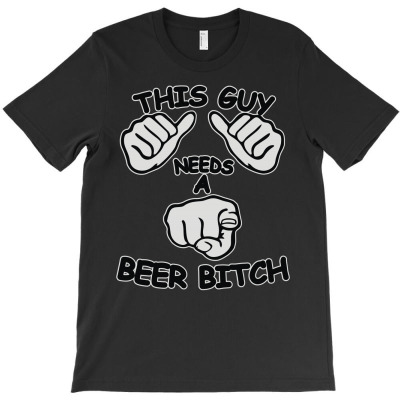This Guy Needs A Beer Bitch T-shirt Designed By Momon Wibowo