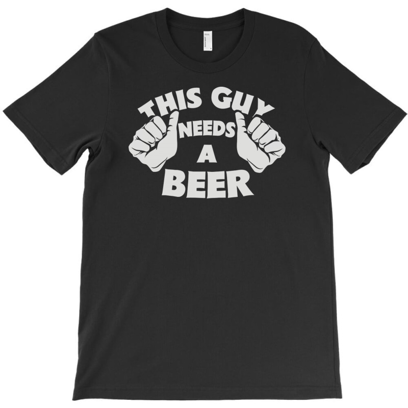 This Guy Needs A Beer T-shirt | Artistshot