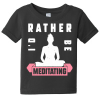 Meditation Lover T  Shirt I'd Rather Be Meditating T  Shirt Baby Tee | Artistshot