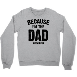 Because I'm The Dad That's Why Crewneck Sweatshirt | Artistshot