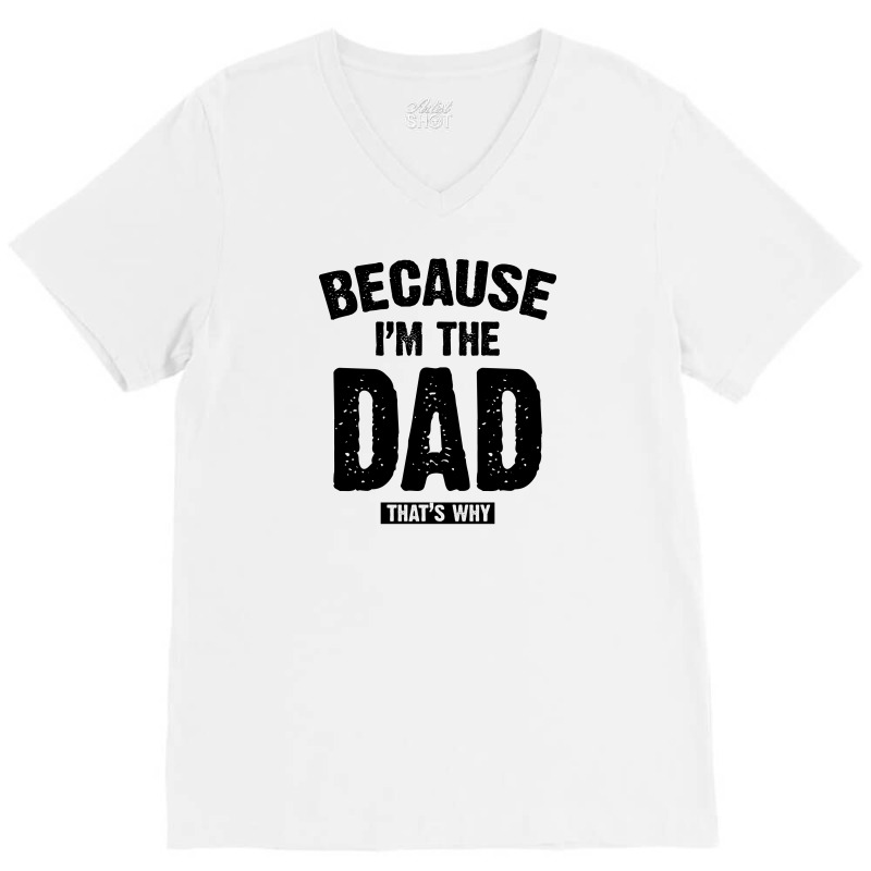Because I'm The Dad That's Why V-neck Tee | Artistshot