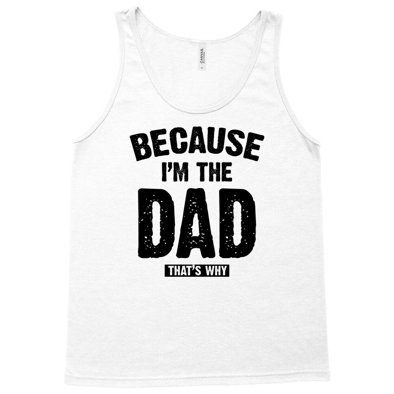 Because I'm The Dad That's Why Tank Top | Artistshot