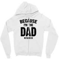 Because I'm The Dad That's Why Zipper Hoodie | Artistshot