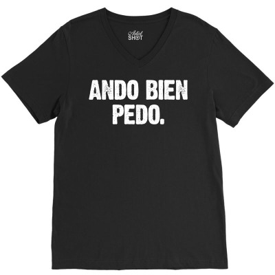 Ando Bien Pedo Quote Funny Mexican Spanish I Am Drunk Gift T Shirt V-neck Tee Designed By Rainaanik