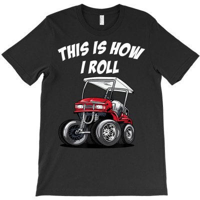 This Is How I Roll Funny Golf Cart T Shirt T-shirt Designed By Shadow Fiend