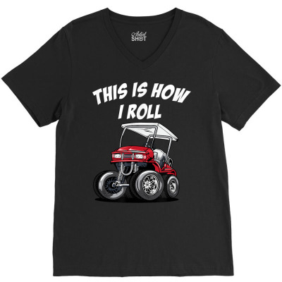 This Is How I Roll Funny Golf Cart T Shirt V-neck Tee Designed By Shadow Fiend