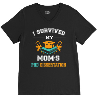 Funny Graduation Gift I Survived My Mom's Phd Dissertation T Shirt V-neck Tee Designed By Rosartapi