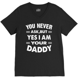 you never ask,but yes i am your daddy white V-Neck Tee | Artistshot