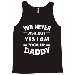 you never ask,but yes i am your daddy white Tank Top | Artistshot