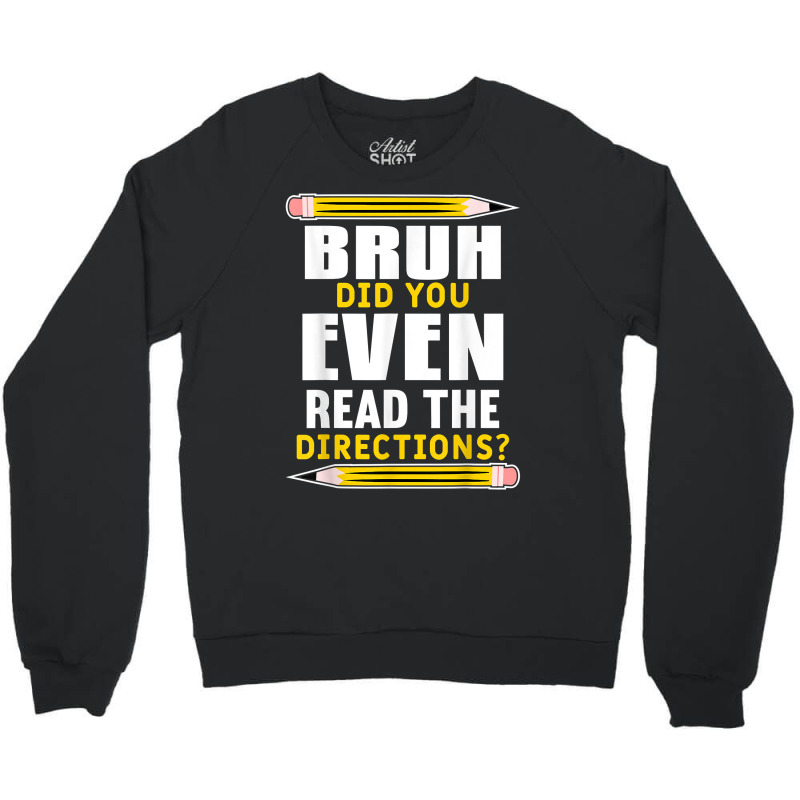 Bruh Did You Even Read The Directions Funny Teacher Teaching T Shirt Crewneck Sweatshirt | Artistshot