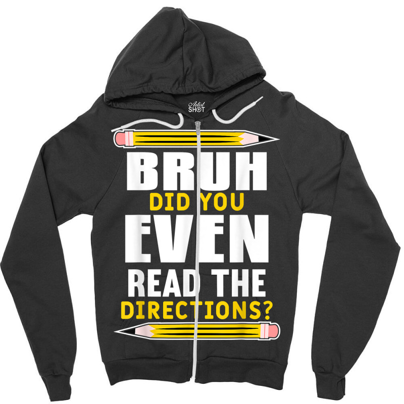 Bruh Did You Even Read The Directions Funny Teacher Teaching T Shirt Zipper Hoodie | Artistshot