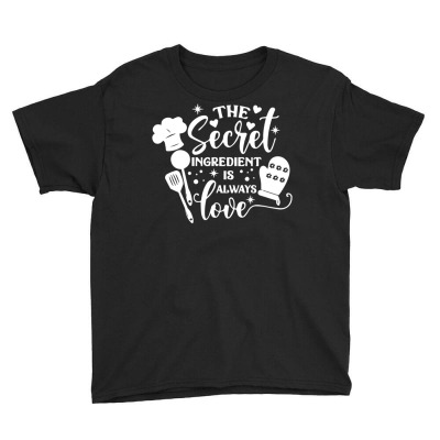 The Secret Ingredient Is Always Love Cook Quote T Shirt Youth Tee Designed By Saldeenshakir
