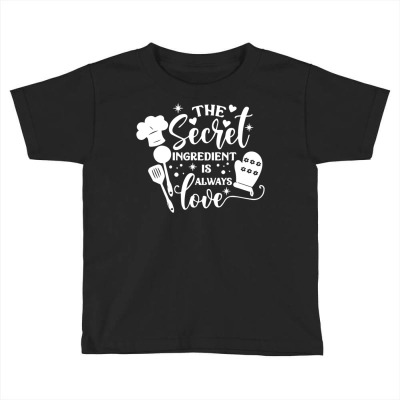 The Secret Ingredient Is Always Love Cook Quote T Shirt Toddler T-shirt Designed By Saldeenshakir