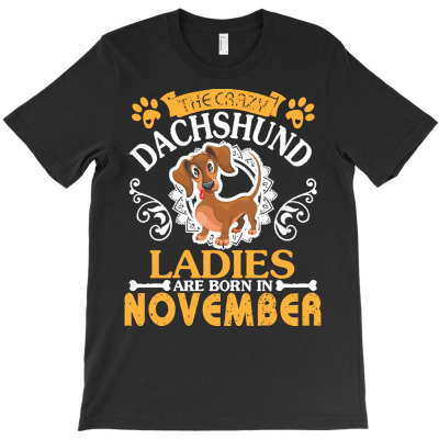 Dachshund Dog Lady Born In Nov Birthday T  Shirt The Crazy Dachshund L T-shirt Designed By Partyguess