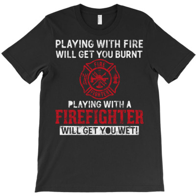 Playing With A Firefighter Will Get You Wet Gift For Fireman Pullover T-shirt Designed By Darelychilcoat1989