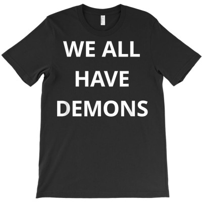 We All Have Demons T Shirt T Shirt T-shirt Designed By Shadow Fiend