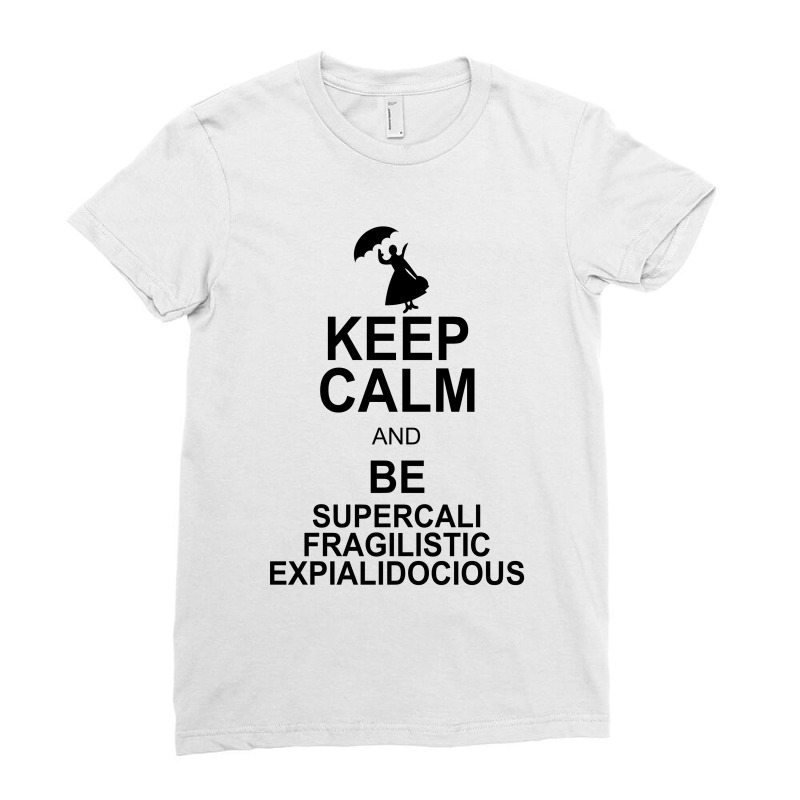 Keep Calm And Be Supercalifragilisticexpialidocious Ladies Fitted T-Shirt by nurmasit1 | Artistshot