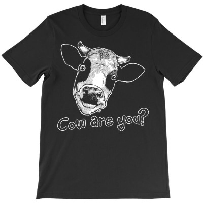 Cow T  Shirt Cow Are You T-shirt Designed By Kalebschaefer957