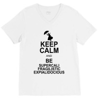 Keep Calm And Be Supercalifragilisticexpialidocious V-neck Tee | Artistshot