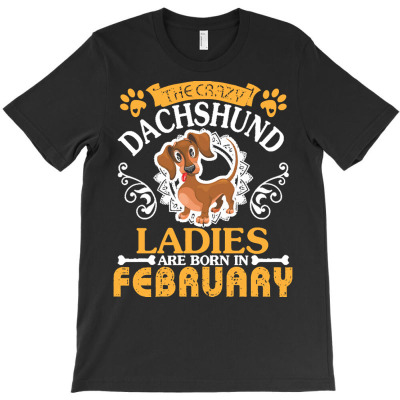 Dachshund Dog Lady Was Born In February T  Shirt The Crazy Dachshund L T-shirt Designed By Partyguess