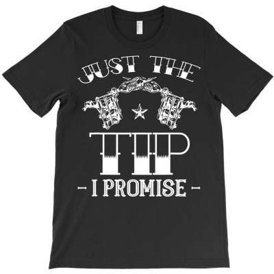 Just The Tip I Promise   Tattoo Artist   Gun Ink Tattooed T Shirt T-shirt Designed By Falongruz87