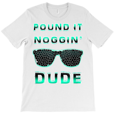 Pound It Noggin Perfect Dude Shirt Youth Boys Men Gift Dude T Shirt T-shirt Designed By Evieguad