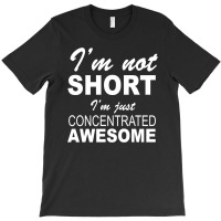 I'm Not Short I'm Just Concentrated Awesome T-shirt | Artistshot