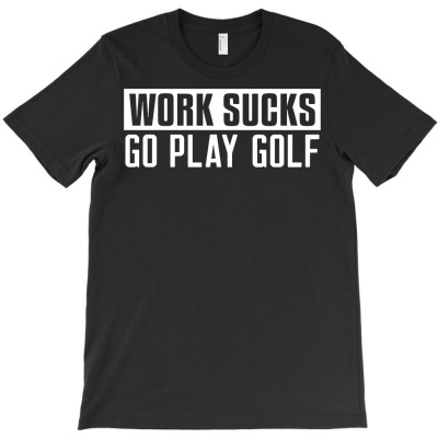 Work Sucks Go Golf   Funny Golf Pullover Hoodie T-shirt Designed By Shadow Fiend