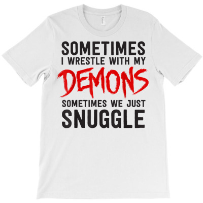 Wrestle Demons Or Snuggle T Shirt T-shirt Designed By Shadow Fiend