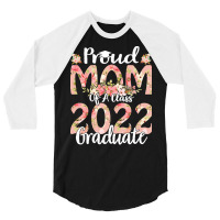 Proud Mom Of A Class 2022 Graduate T  Shirt Proud Mom Of A Class 2022 3/4 Sleeve Shirt | Artistshot