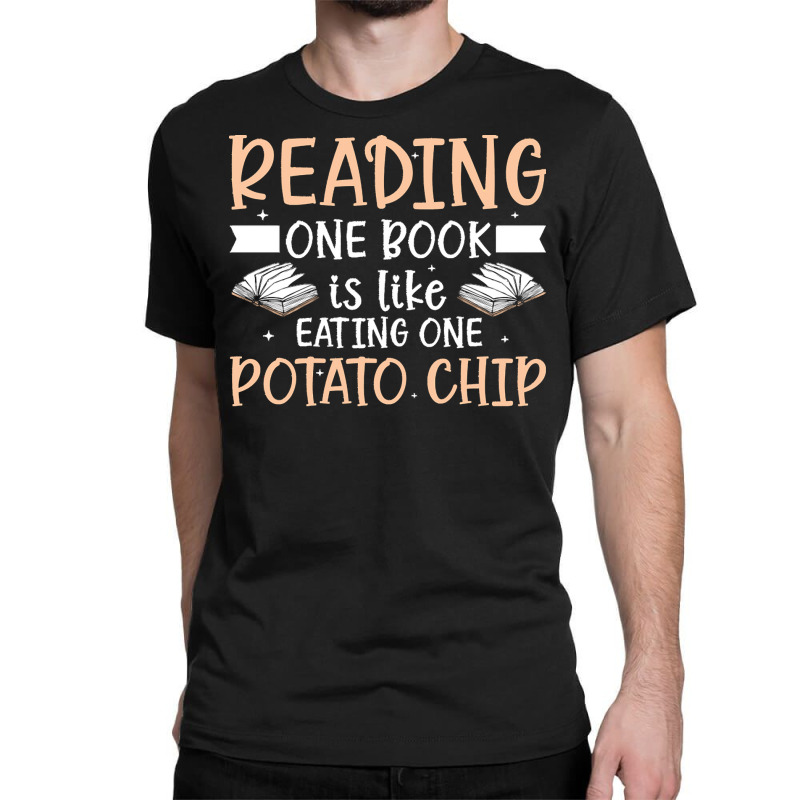 Reading T  Shirt Reading One Book Is Like Eating One Potato Chip T  Sh Classic T-shirt | Artistshot