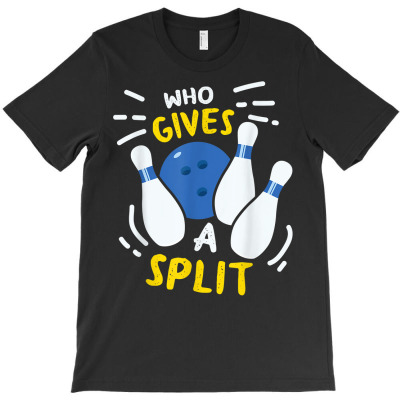 Bowling Gift Funny Who Gives A Split T Shirt T-shirt Designed By Nevermore