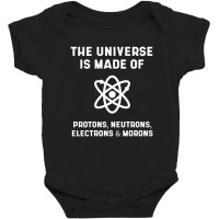 The Universe Is Made Of Protons, Neutrons, Electrons And Morons - Scie Baby Bodysuit | Artistshot