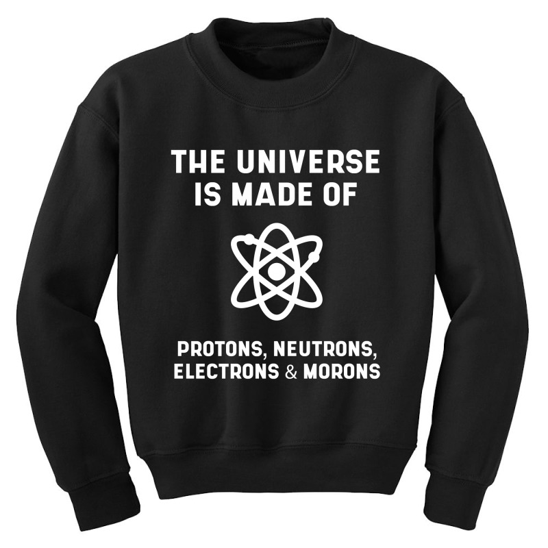 The Universe Is Made Of Protons, Neutrons, Electrons And Morons - Scie Youth Sweatshirt by Diogo Calheiros | Artistshot